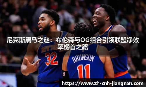 尼克斯黑马之谜：布伦森与OG组合引领联盟净效率榜首之路